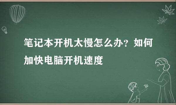 笔记本开机太慢怎么办？如何加快电脑开机速度
