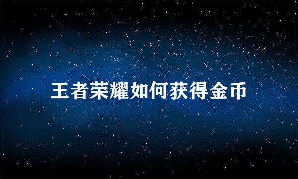 王者荣耀如何获得金币
