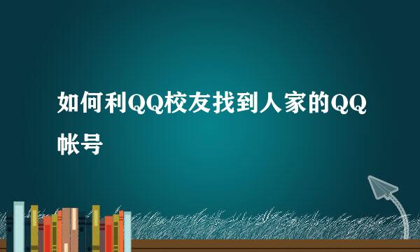 如何利QQ校友找到人家的QQ帐号