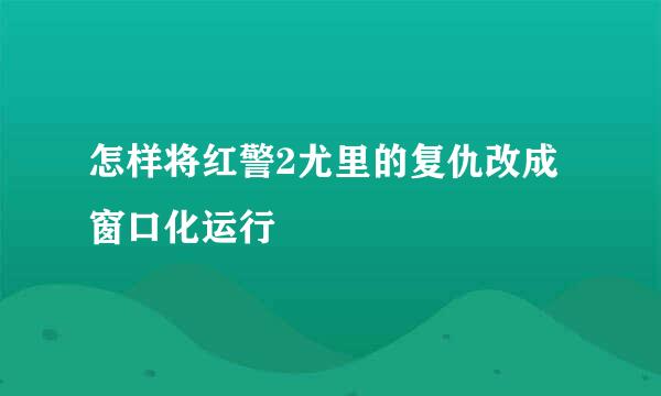 怎样将红警2尤里的复仇改成窗口化运行
