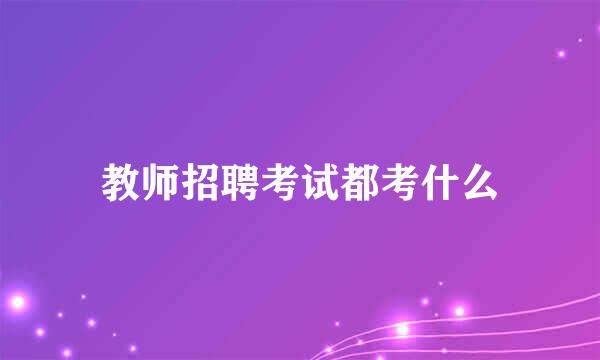 教师招聘考试都考什么