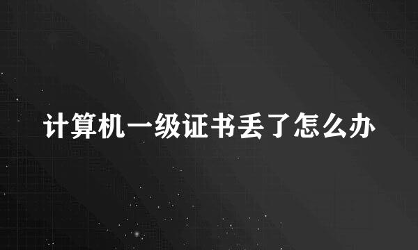 计算机一级证书丢了怎么办