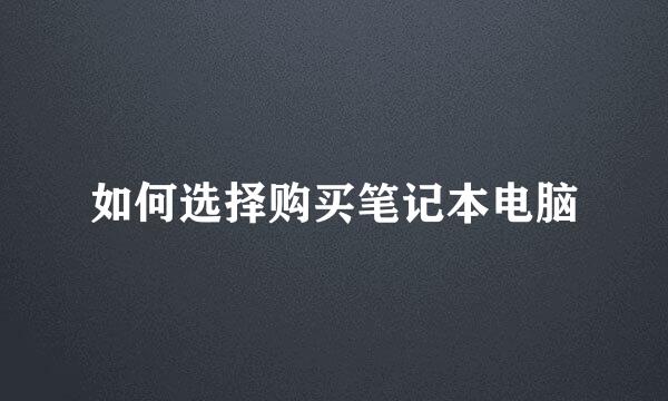 如何选择购买笔记本电脑