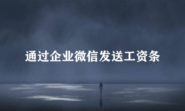 通过企业微信发送工资条