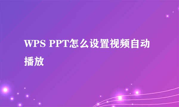 WPS PPT怎么设置视频自动播放
