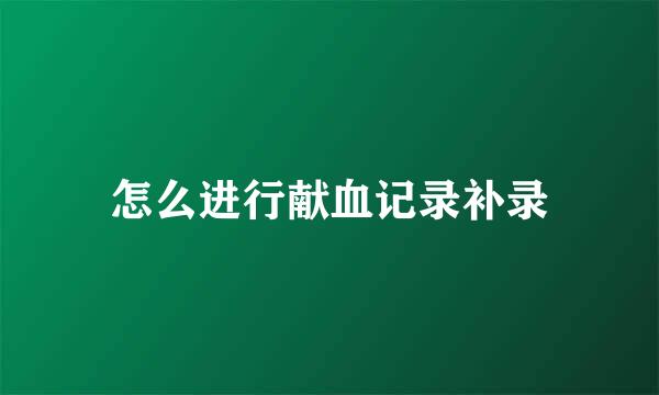 怎么进行献血记录补录