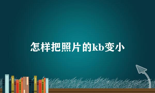 怎样把照片的kb变小