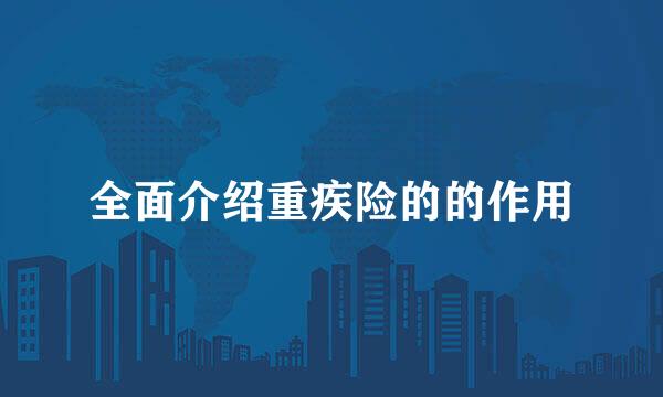 全面介绍重疾险的的作用
