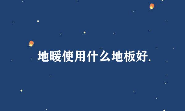 地暖使用什么地板好