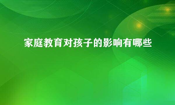 家庭教育对孩子的影响有哪些