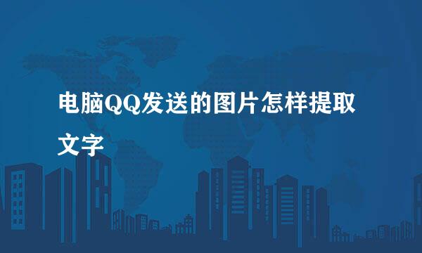 电脑QQ发送的图片怎样提取文字