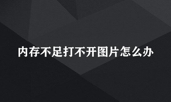 内存不足打不开图片怎么办
