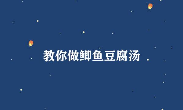 教你做鲫鱼豆腐汤