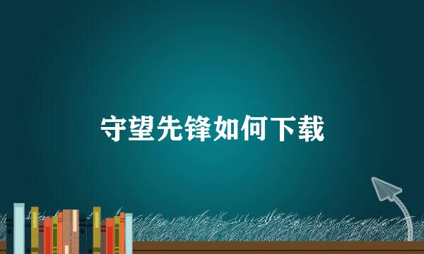 守望先锋如何下载