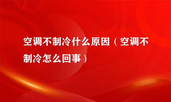 空调不制冷什么原因（空调不制冷怎么回事）