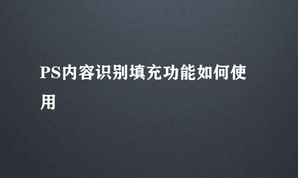 PS内容识别填充功能如何使用