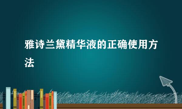 雅诗兰黛精华液的正确使用方法