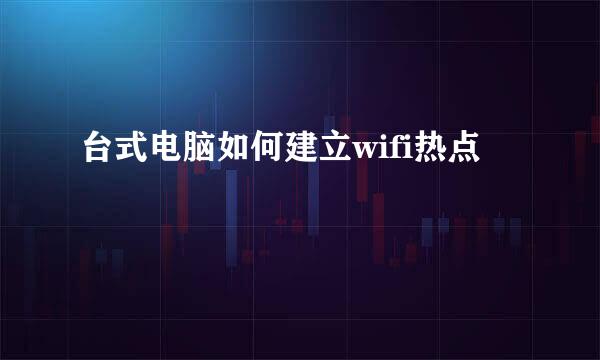 台式电脑如何建立wifi热点