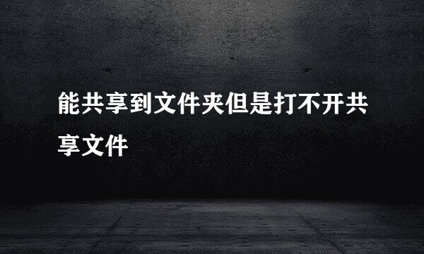 能共享到文件夹但是打不开共享文件