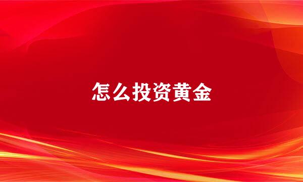 怎么投资黄金