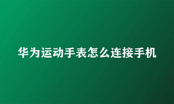 华为运动手表怎么连接手机