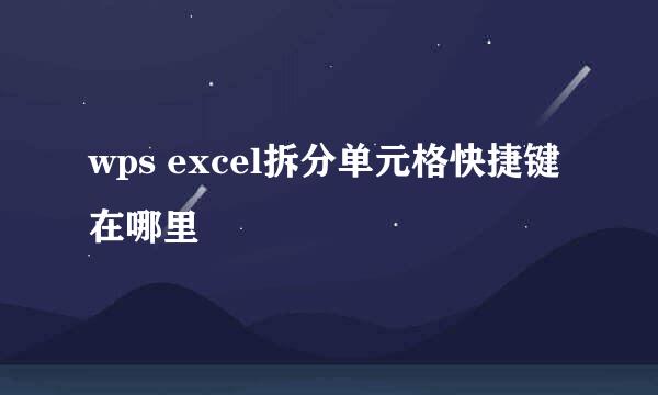 wps excel拆分单元格快捷键在哪里