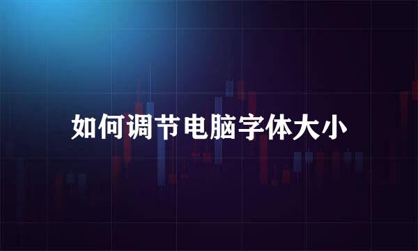 如何调节电脑字体大小