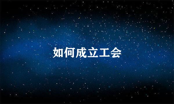 如何成立工会
