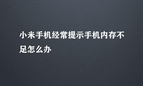 小米手机经常提示手机内存不足怎么办