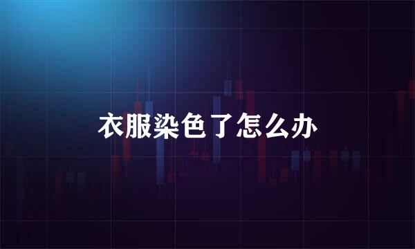 衣服染色了怎么办