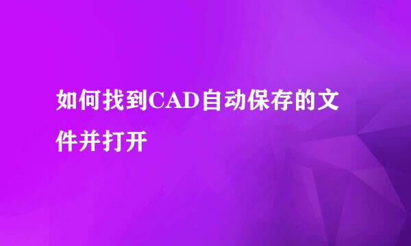 如何找到CAD自动保存的文件并打开