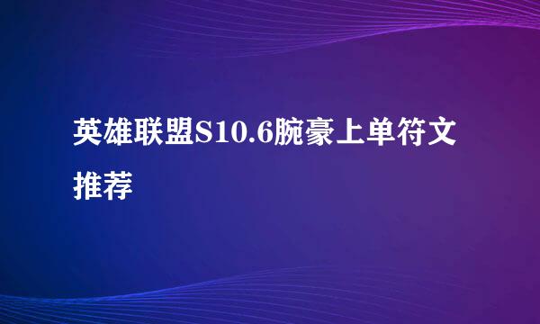 英雄联盟S10.6腕豪上单符文推荐