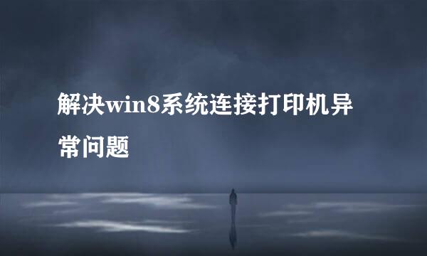 解决win8系统连接打印机异常问题