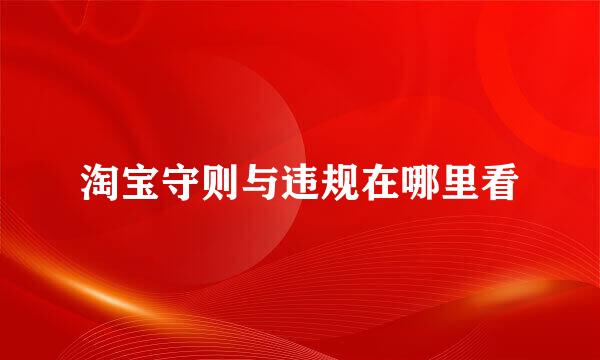 淘宝守则与违规在哪里看
