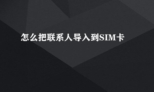 怎么把联系人导入到SIM卡