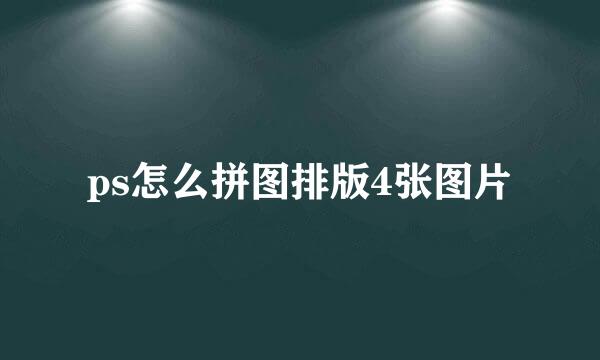 ps怎么拼图排版4张图片