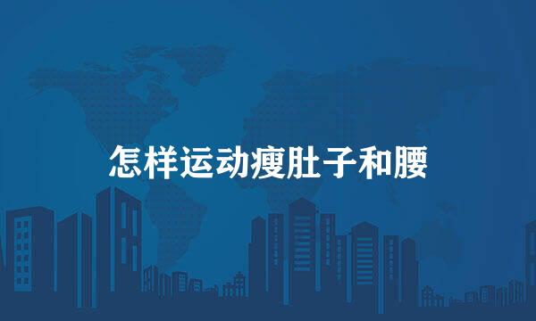 怎样运动瘦肚子和腰