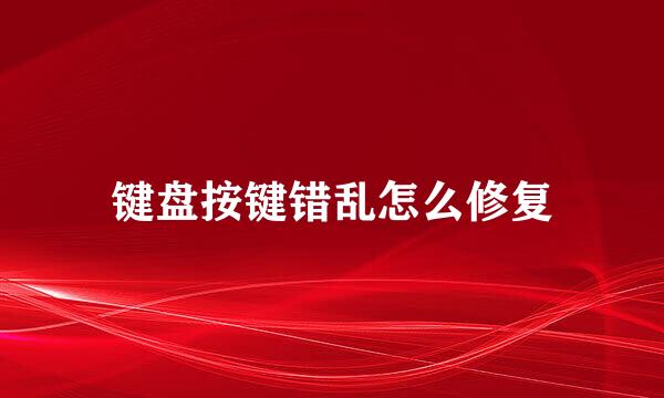 键盘按键错乱怎么修复