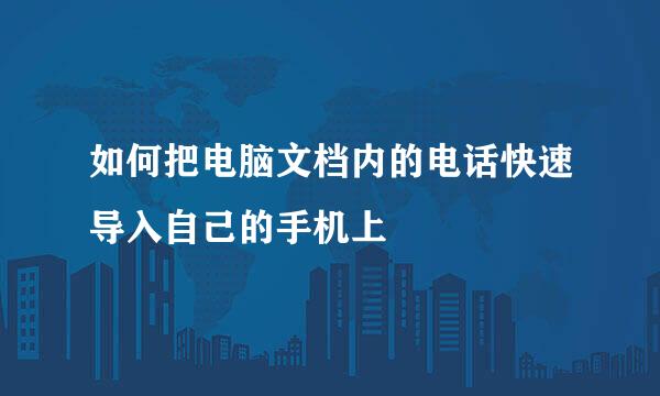 如何把电脑文档内的电话快速导入自己的手机上