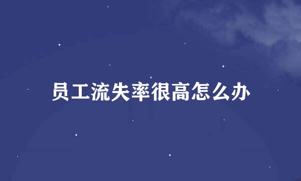 员工流失率很高怎么办