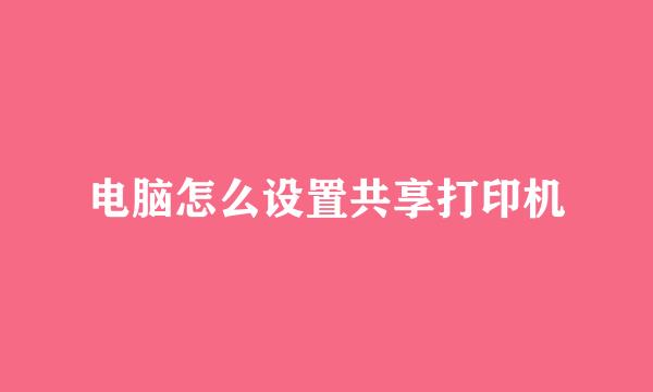 电脑怎么设置共享打印机