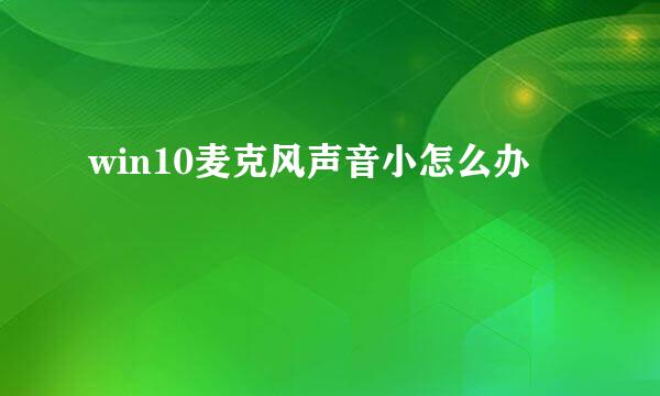 win10麦克风声音小怎么办