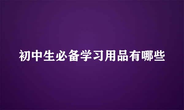 初中生必备学习用品有哪些