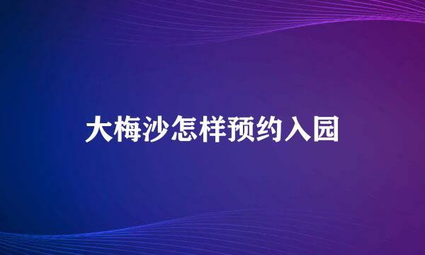 大梅沙怎样预约入园