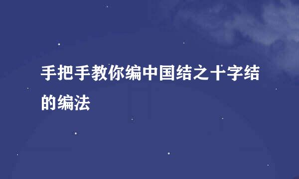手把手教你编中国结之十字结的编法