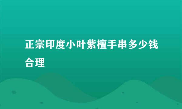 正宗印度小叶紫檀手串多少钱合理