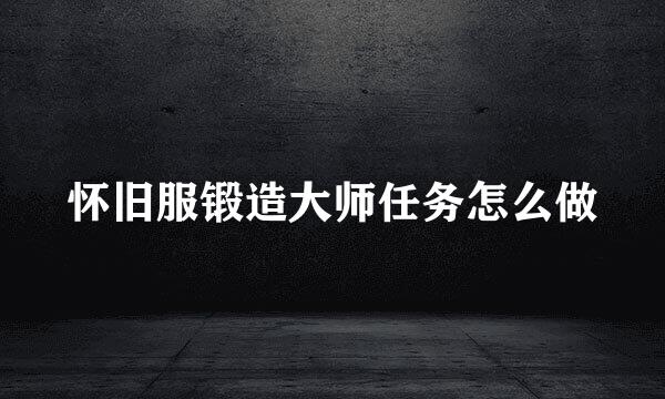 怀旧服锻造大师任务怎么做