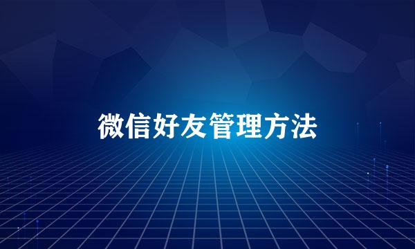 微信好友管理方法