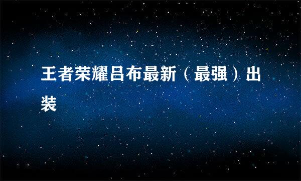 王者荣耀吕布最新（最强）出装