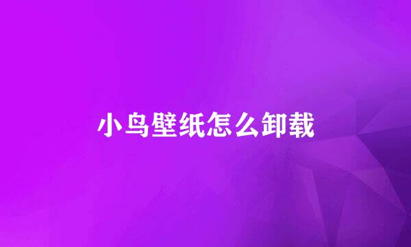 小鸟壁纸怎么卸载